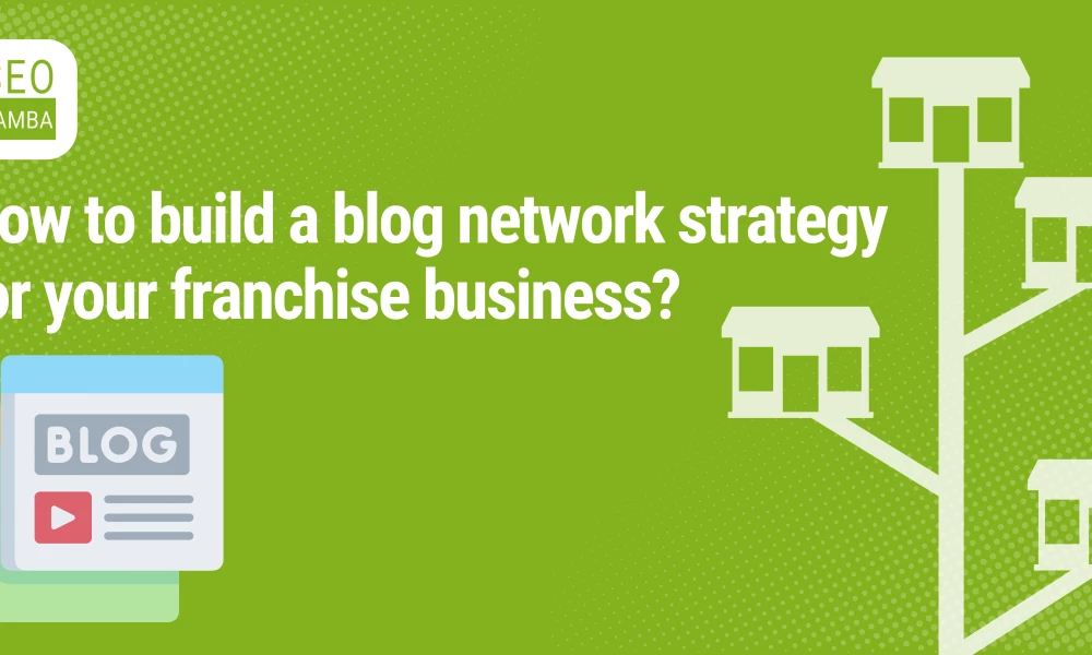 How to build a blog network strategy for your franchise business?