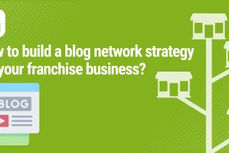 How to build a blog network strategy for your franchise business?