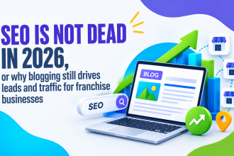 SEO is not dead in 2026, or why blogging still drives leads and traffic for franchise businesses