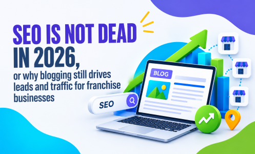 SEO is not dead in 2026, or why blogging still drives leads and traffic for franchise businesses